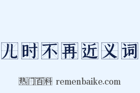 儿时不再近义词是什么意思的图片